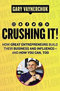 Crushing It! : How Great Entrepreneurs Build Their Business and Influence-And How You Can, Too